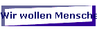 Wir wollen Menschen machen
