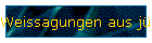 Weissagungen aus jüngerer Vergangenheit!