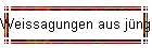 Weissagungen aus jüngerer Vergangenheit!