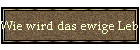 Wie wird das ewige Leben ermöglicht?