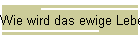 Wie wird das ewige Leben ermöglicht?